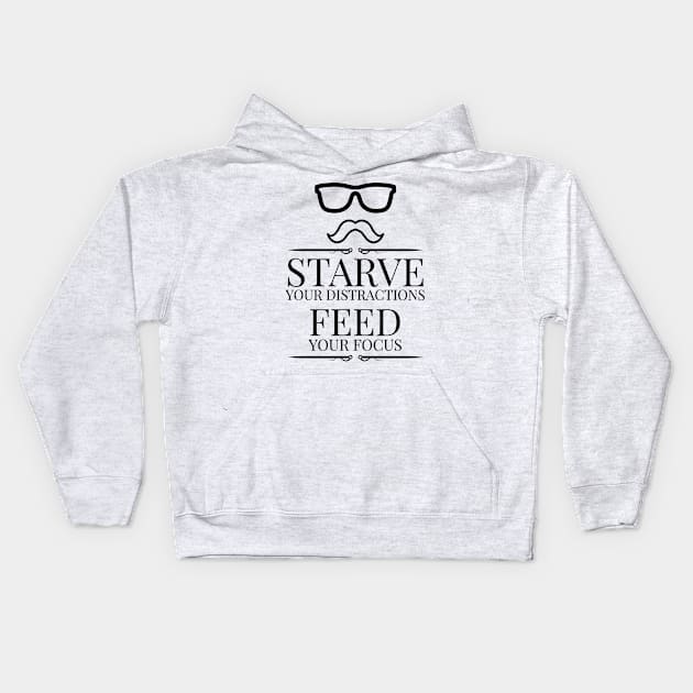 Starve Your Distractions, Feed Your Focus Kids Hoodie by QUOT-s